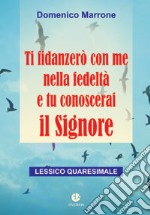 Ti fidanzerò con me nella fedeltà e tu conoscerai il Signore. Lessico quaresimale libro