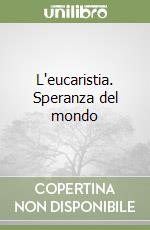 L'eucaristia. Speranza del mondo