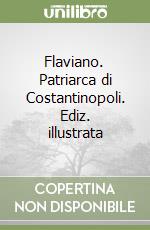 Flaviano. Patriarca di Costantinopoli. Ediz. illustrata libro