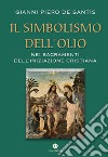 Il simbolismo dell'olio nei sacramenti dell'iniziazione cristiana libro di De Santis Gianni