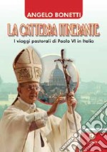 La cattedra itinerante. I viaggi pastorali di Paolo VI in Italia libro