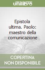 Epistola ultima. Paolo: maestro della comunicazione libro