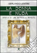 La donna è nuda. Storia di una battaglia perduta libro