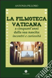 La filmoteca Vaticana a cinquant'anni dalla nascita. Incontri e curiosità libro