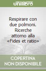 Respirare con due polmoni. Ricerche attorno alla «Fides et ratio» libro