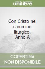 Con Cristo nel cammino liturgico. Anno A libro