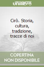 Cirò. Storia, cultura, tradizione, tracce di noi