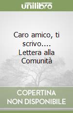 Caro amico, ti scrivo.... Lettera alla Comunità