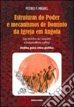 Estruturas do Poder e mecanismos de Domínio da Igreja em Angola. Dos exórdios da Conquista à Independência política. Análise psico-ético-política libro