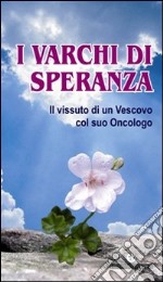 I varchi di speranza. Il vissuto di un Vescovo col suo Oncologo libro