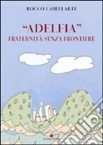 «Adelfia». Fraternità senza frontiere libro