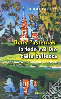 Borìs Pasternàk: la fede nel Dio della bellezza. Da una traccia di Giovanni Lanzilotta libro
