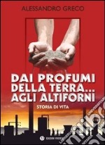 Dai profumi della terra... agli altiforni. Storia di vita libro