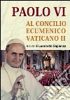 Paolo VI al Concilio Ecumenico Vaticano II libro