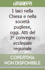 I laici nella Chiesa e nella società pugliese, oggi. Atti del 3° convegno ecclesiale regionale