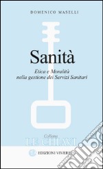 Sanità. Etica e moralità nella gestione dei servizi sanitari libro