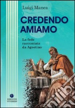 Credendo amiamo. La fede raccontata da Agostino libro