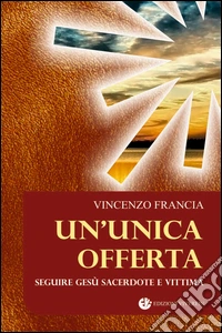 Un'unica offerta. Seguire Gesù sacerdote e vittima libro