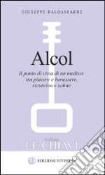 Alcol. Il punto di vista di un medico: tra piacere e benessere, sicurezza e salute libro