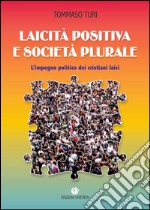 Laicità positiva e società plurale. L'impegno politico dei cristiani laici libro