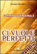 Ci vuole perfetti. Cammino Quaresimale libro