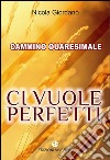 Ci vuole perfetti. Cammino Quaresimale libro