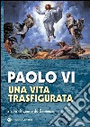Paolo VI. Una vita trasfigurata libro di Sapienza L. (cur.)