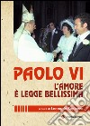 Paolo VI. L'amore è legge bellissima libro