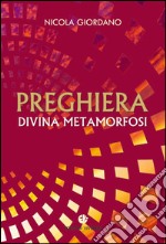 Preghiera, divina metamorfosi libro