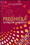 Preghiera, divina metamorfosi libro