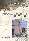 Pericolosamente sicuri libro di Giagni Gianluca