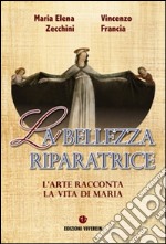 La bellezza riparatrice. L'arte racconta la vita di Maria libro