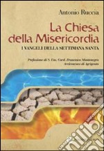 La Chiesa della Misericordia. I Vangeli della settimana santa libro