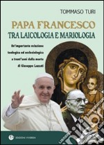 Papa Francesco tra laicologia e mariologia. Un'importante relazione teologica ed ecclesiologica a trent'anni dalla morte di Giuseppe Lazzati libro