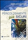 Pericolosamente più sicuri libro di Giagni Gianluca