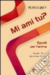 Mi ami tu? Spunti per l'anima. Avvento. Natale. Quaresima. Pasqua. Anno A libro di Liquori Pierino