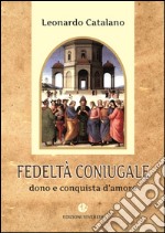 Fedeltà coniugale. Dono e conquista d'amore libro