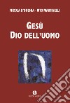 Gesù dio dell'uomo. Nuova ediz. libro