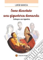 Sono diventato una gigantesca domanda. Colloquio con Agostino libro