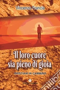 Il loro cuore sia pieno di gioia. Cristiani in cammino libro
