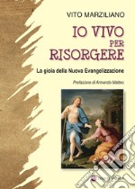 Io vivo per risorgere. La gioia della Nuova Evangelizzazione. Ediz. illustrata libro