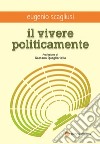 Il vivere politicamente libro di Scagliusi Eugenio