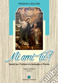 Mi ami tu? Spunti per l'anima tra immagine e Parola. Anno C. Ediz. illustrata libro