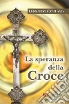 La speranza della Croce. Nuova ediz. libro