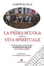 La prima scuola della vita spirituale. Rilettura della costituzione Sacrosanctum Conciulim sulla sacra liturgia libro