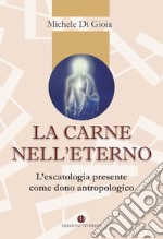 La carne nell'eterno. L'escatologia presente come dono antropologico