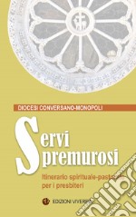 Servi premurosi. Itinerario spirituale-pastorale per i presbiteri. Ediz. integrale