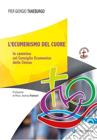 L'ecumenismo del cuore. In cammino col Consiglio Ecumenico delle Chiese libro