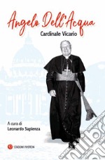 Angelo Dell'Acqua. Cardinale vicario. Ediz. integrale libro