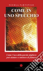 Come in uno specchio. Come l'uso della parola migliore può aiutare a smettere di fumare. Ediz. integrale libro